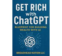GET RICH WITH ChatGPT: Blueprint For Building Wealth With AI