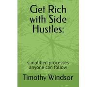 Get Rich with Side Hustles:: simplified processes anyone can follow