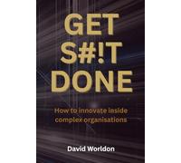 Get S#!t Done: How to innovative inside complex organisations