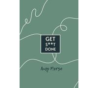 Get S**t Done: Tools, Tips, Templates, and Techniques to be More Productive and Get Stuff Done