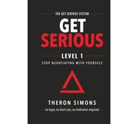 Get Serious Level 1: Stop Negotiating with Yourself (The Get Serious System)