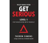 Get Serious Level 1: Stop Negotiating with Yourself (The Get Serious System)