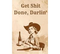 Get Sh*t Done, Darlin’: A No-Nonsense Undated Daily Cowgirl Planner for Women Who Make Things Happen