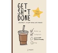 Get Sh*t Done (Or Don’t, I’m Not Your Life Coach): Funny journal for the kind of person who opens a planner and immediately takes a break.