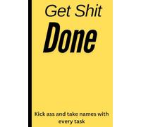 Get Shit Done: Kick Ass and Take Names with Every Task