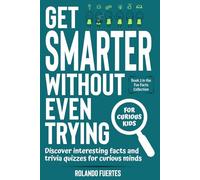 Get Smarter Without Even Trying: Discover Interesting Facts and Trivia Quizzes for Curious Minds | For Curious Kids | Random But Mind-Blowing Fun Facts About Animals, History, Science, and More