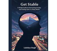 Get Stable!!...: A Simple Guide to Overcoming Anxiety and Finding Calm in a Noisy World