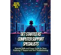 Get Started as Computer Support Specialists: Essential Skills and Career Guide for Teens Exploring IT Support and Tech Troubleshooting (Life Skills for Teens)