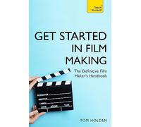 Get Started in Film Making: The Definitive Film Maker's Handbook (Teach Yourself - General)