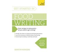 Get Started in Food Writing: The complete guide to writing about food, cooking, recipes and gastronomy (Teach Yourself)