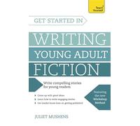Get Started in Writing Young Adult Fiction: How to write inspiring fiction for young readers (Teach Yourself)
