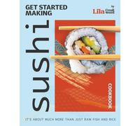 Get Started Making Sushi Cookbook: It's About Much More Than Just Raw Fish and Rice