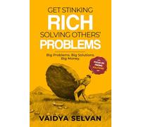 Get Stinking Rich Solving Others Problems: Big Problems. Big Solutions. Big Money
