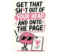 Get That Sh*t Out Of Your Head And Onto The Page!: A no filter journal for those thoughts that won't leave you alone