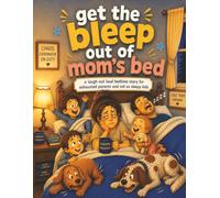 Get the Bleep Out of Mom’s Bed: A Hilariously Relatable Bedtime Story About Kids, Chaos, and One Very Tired Mom