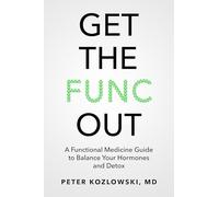 Get the Func Out: A Functional Medicine Guide to Balance Your Hormones and Detox