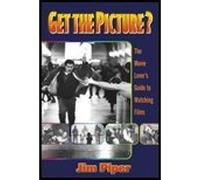 Get the Picture? - The Movie Lover's Guide to Watching Films (01) by Piper, Jim [Paperback (2001)]