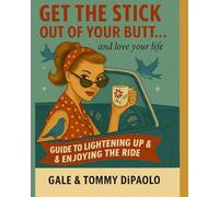 GET THE STICK OUT OF YOUR BUTT: ...AND LOVE YOUR LIFE