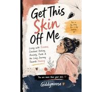 Get This Skin Off Me: Living with Eczema, Constant Itching, Anxiety, Faith & the Long Journey towards Healing
