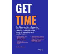 Get time: time management, Build a Life That Reflects Your Priorities, Not Just Your To-Do List,Designing Your Days for Focus, Flow, and Freedom