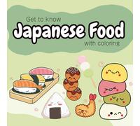 Get to know Japanese Food with color: A Cute & Classic Japanese Food Coloring Book for Teens & Adults - Relaxing and Fun for Stress Relief (Bold, Easy & Relaxing Color)