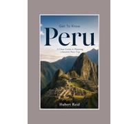 Get To Know Peru: A Clear Guide to Planning a Smarter Peru Trip