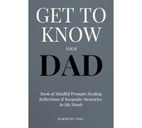 Get To Know Your Dad: Book of Mindful Prompts Healing Reflections and Keepsake Memories in His Words