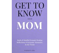 Get To Know Your Mom: Book of Mindful Prompts Healing Reflections and Keepsake Memories in Her Words