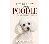 Get to Know Your Poodle: The Complete Owner's Reference to Health, Genetics, Grooming, and Temperament