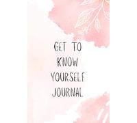 Get To Know Yourself Journal: Writing Prompts For Self Growth