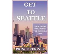 Get to Seattle: Your guide to explore the emerald city
