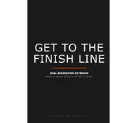 Get to the Finish Line: Goal Breakdown Notebook - Break It Down. Build It Up. Get It Done.