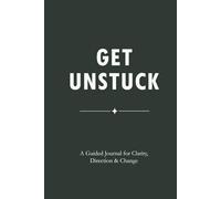 Get Unstuck: A Guided Journal for Clarity, Direction & Change