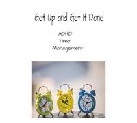 Get Up and Get It Done: ADHD Time Management in a Unique Way