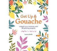 Get up & gouache: unleash your creativity with 20 painting projects