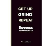 Get Up, Grind, Repeat: - Success Won’t Email You First