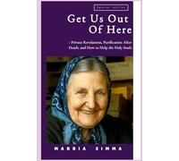 Get Us Out Of Here: The Visions of Maria Simma: - Private Revelations, Purification After Death, and How to Help the Holy Souls (ANNOTATED)