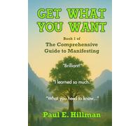 Get What You Want: Book 1 of The Comprehensive Guide to Manifesting