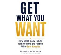 Get What You Want: How Small Daily Habits Turn You Into the Person Who Gets Results