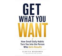 Get What You Want: How Small Daily Habits Turn You Into the Person Who Gets Results