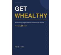 GET WHEALTHY: An Investor's Guide to Extraordinary Health Money CAN Buy!