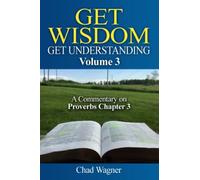 Get Wisdom, Get Understanding, Vol. 3: A Commentary on Proverbs Chapter 3