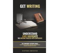 Get Writing: Understand and Navigate the Writing Process with Confidence (The Confident Author series)