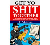 Get Yo Shit Together: The Grown-Man Manual for Discipline, Money, Responsibility, and Doing What You Said You Would (The Get Right Series)