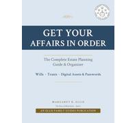 Get Your Affairs in Order: The Complete Estate Planning Guide & Organizer: Wills, Trusts, Digital Assets, and Everything Your Family Needs to Know (The Peace of Mind Series)