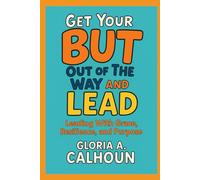 Get Your But Out of The Way and Lead: Leading with Grace, Resilience and Purpose