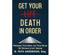 Get Your Death in Order: Preparing Your Heart and Your House So Nothing Is Left Undone