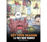Get Your Dragon To Try New Things: Help Your Dragon To Overcome Fears. A Cute Children Story To Teach Kids To Embrace Change, Learn New Skills, Try ... Their Comfort Zone.: 19 (My Dragon Books)