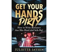 Get Your Hands Dirty: How to Write Romance that Hits Hard and Sells Big!