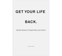 Get Your Life Back.: 30-Day Reset for People Who Lost Control